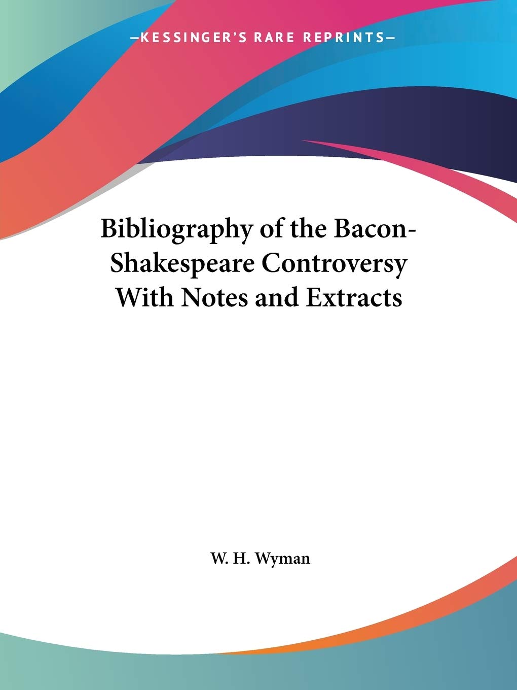 Bibliography of the BaconShakespeare Controversy With Notes and Extracts,Used