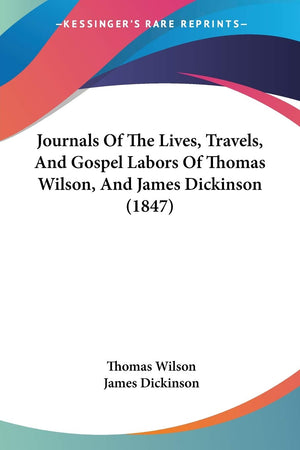 Journals Of The Lives, Travels, And Gospel Labors Of Thomas Wilson, And James Dickinson (1847),Used