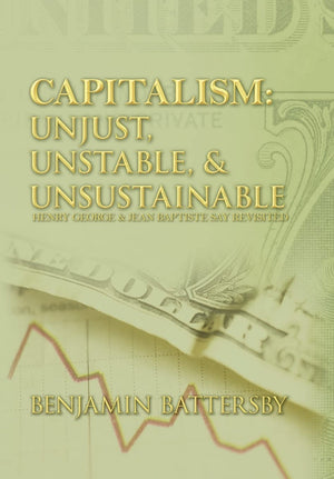 Capitalism: Unjust, Unstable, & Unsustainable: Henry George and Jean Baptiste Say Revisited,Used