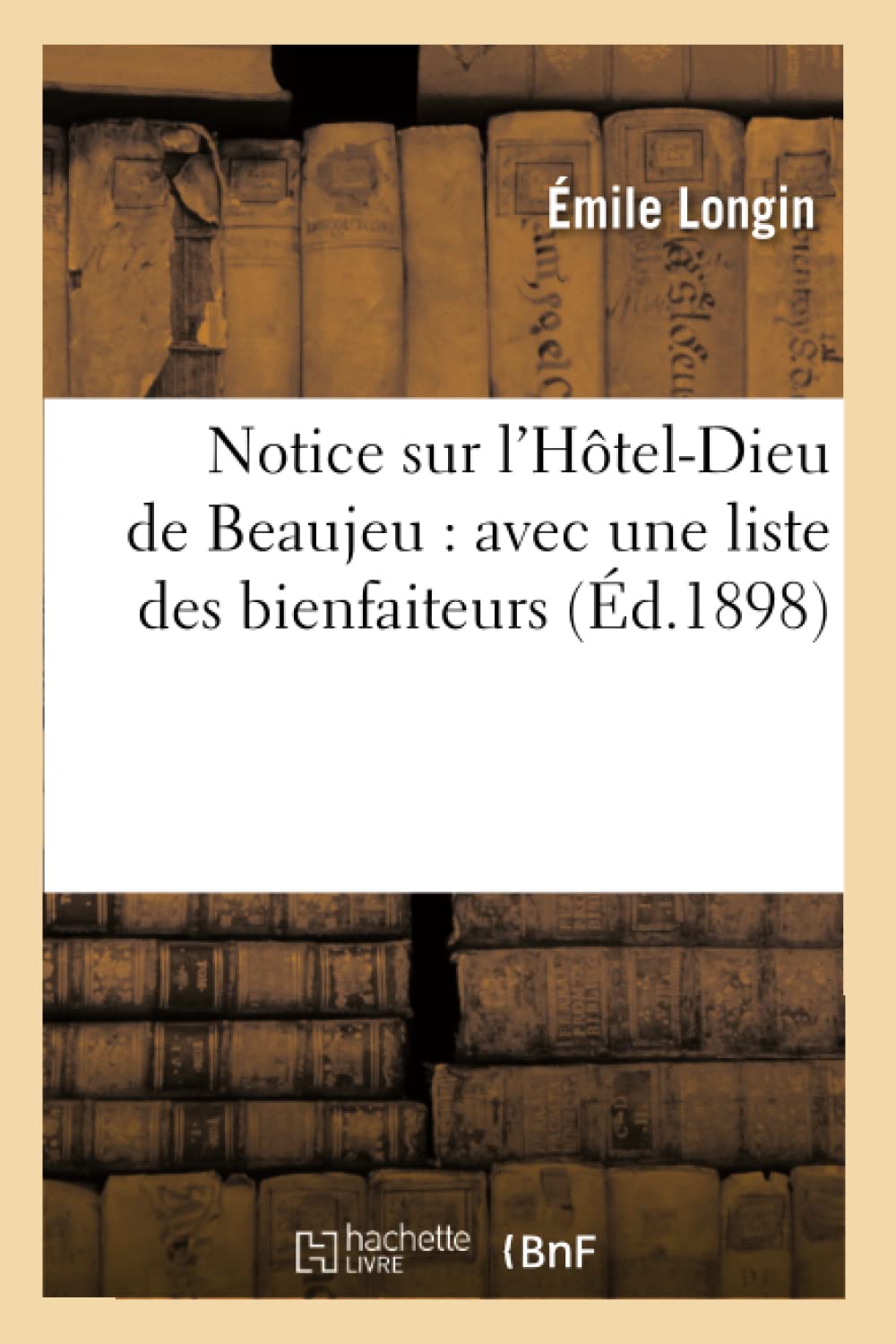 Notice Sur L'Hteldieu De Beaujeu: Avec Une Liste Des Bienfaiteurs (D.1898) (Sciences Sociales) (French Edition),New