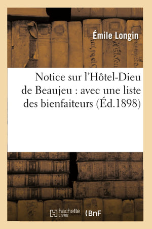 Notice Sur L'Hteldieu De Beaujeu: Avec Une Liste Des Bienfaiteurs (D.1898) (Sciences Sociales) (French Edition),New