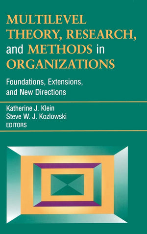 Multilevel Theory, Research, And Methods In Organizations: Foundations, Extensions, And New Directions,New