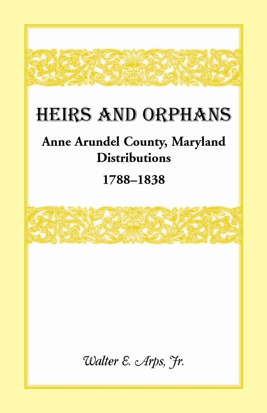 Heirs And Orphans: Anne Arundel County Distributions 17881838,Used