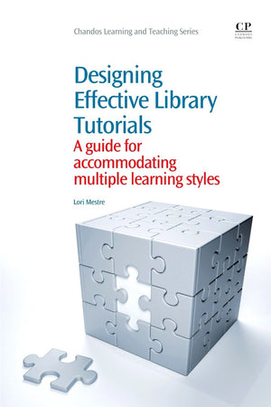 Designing Effective Library Tutorials: A Guide for Accommodating Multiple Learning Styles (Chandos Learning and Teaching Series),Used