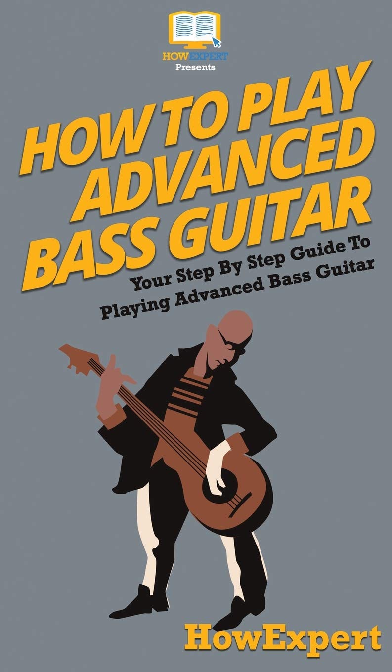 How To Play Advanced Bass Guitar: Your Step By Step Guide To Playing Advanced Bass Guitar,New