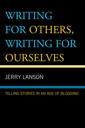 Writing for Others, Writing for Ourselves: Telling Stories in an Age of Blogging,New