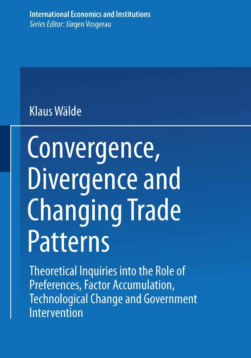 Convergence, Divergence and Changing Trade Patterns: Theoretical Inquiries into the Role of Preferences, Factor Accumulation, Te,Used