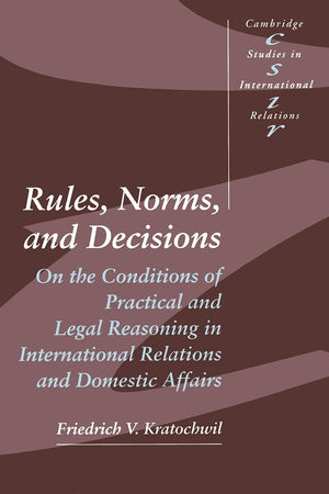 Rules, Norms, and Decisions: On the Conditions of Practical and Legal Reasoning in International Relations and Domestic Affairs ,Used