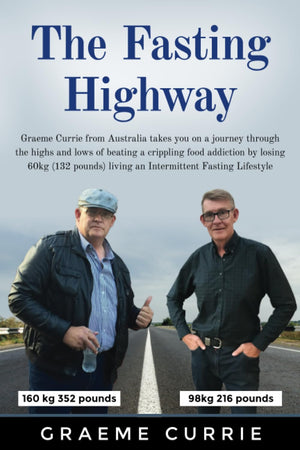 The Fasting Highway: Graeme Currie From Australia Takes You On A Journey Through The Highs And Lows Of Beating A Crippling Food -new
