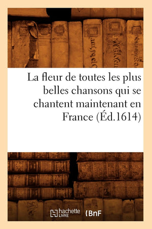 La Fleur De Toutes Les Plus Belles Chansons Qui Se Chantent Maintenant En France (D.1614) (Litterature) (French Edition),Used