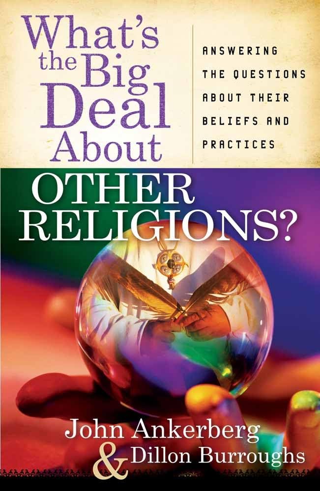 What's the Big Deal About Other Religions?: Answering the Questions About Their Beliefs and Practices,New