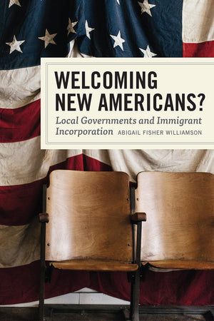 Welcoming New Americans?: Local Governments and Immigrant Incorporation,Used