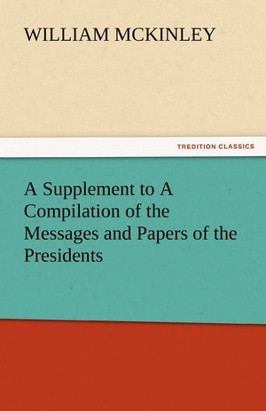 A Supplement to a Compilation of the Messages and Papers of the Presidents,Used