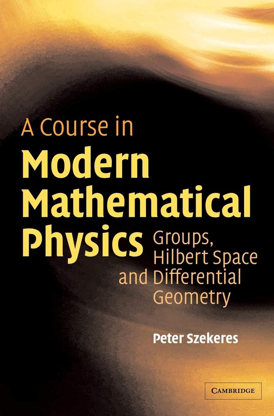 A Course In Modern Mathematical Physics: Groups, Hilbert Space And Differential Geometry,New