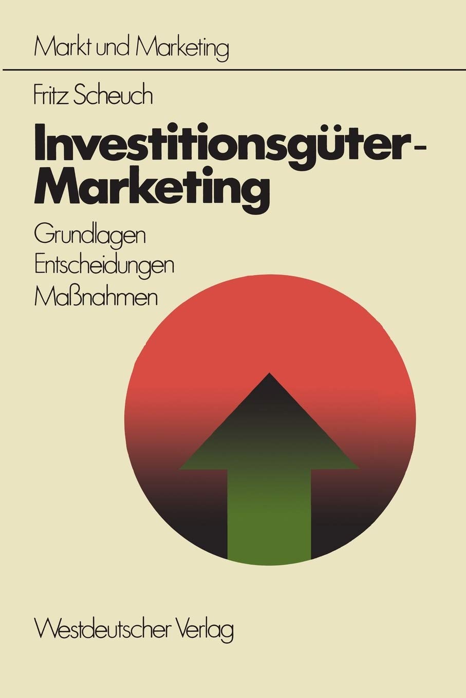 Investitionsgtermarketing: Grundlagen  Entscheidungen  Ma?Nahmen (Schriftenreihe Markt Und Marketing) (German Edition),Used