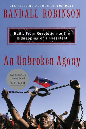 An Unbroken Agony: Haiti, From Revolution To The Kidnapping Of A President