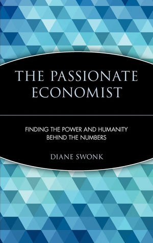 The Passionate Economist: Finding The Power And Humanity Behind The Numbers
