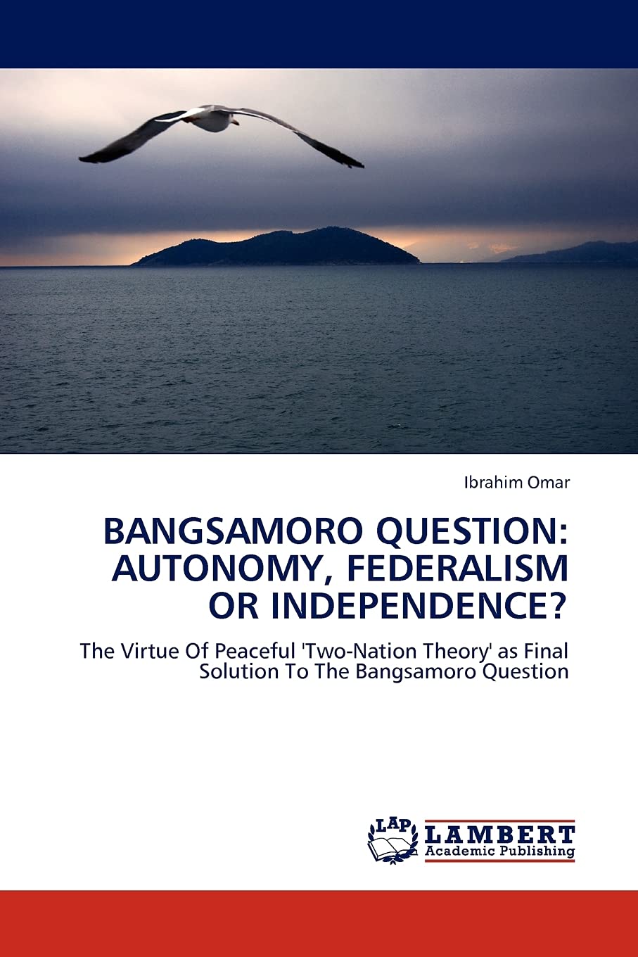 BANGSAMORO QUESTION: AUTONOMY, FEDERALISM OR INDEPENDENCE?: The Virtue Of Peaceful 'TwoNation Theory' as Final Solution To The ,Used