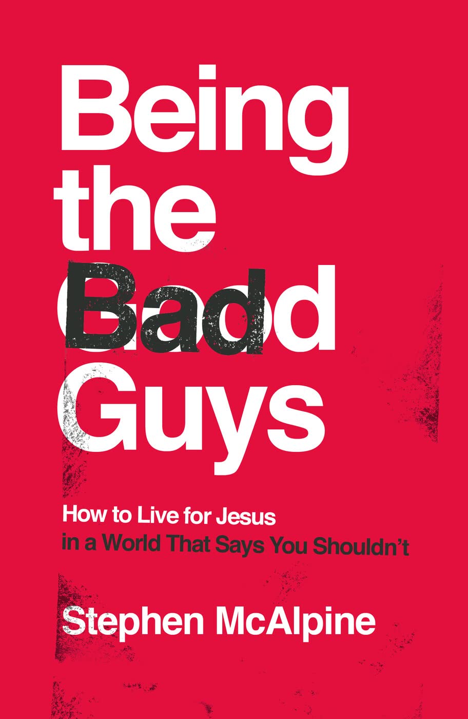Being the Bad Guys: How to Live for Jesus in a World That Says You Shouldn't (How to live confidently for Christ in a postChris,Used