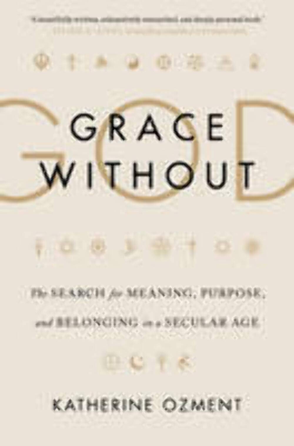 Grace Without God: The Search For Meaning, Purpose, And Belonging In A Secular Age
