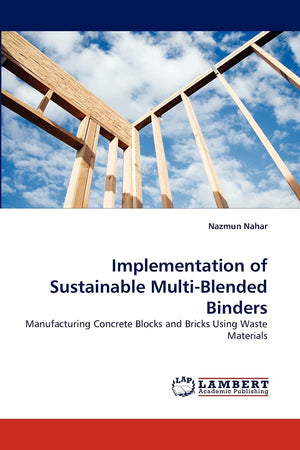 Implementation of Sustainable MultiBlended Binders: Manufacturing Concrete Blocks and Bricks Using Waste Materials,Used