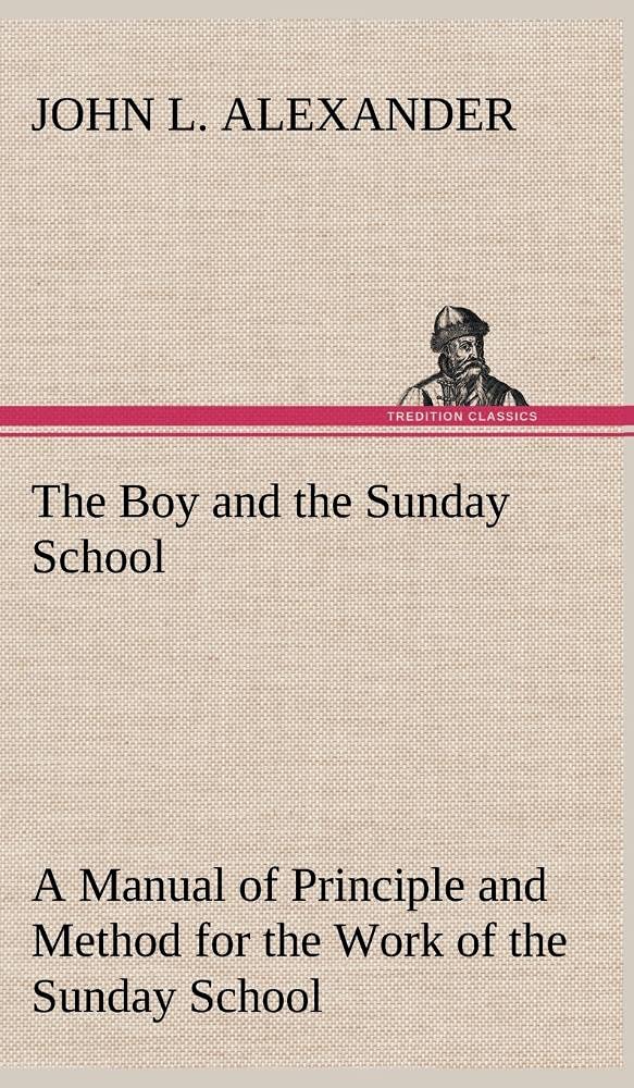 The Boy and the Sunday School A Manual of Principle and Method for the Work of the Sunday School with Teen Age Boys,Used