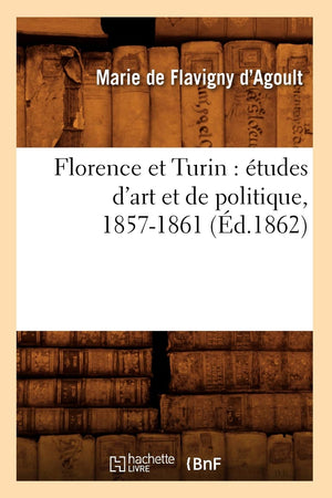 Florence Et Turin: tudes d'Art Et de Politique, 18571861 (d.1862) (Arts) (French Edition),Used