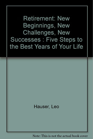 Retirement: New Beginnings, New Challenges, New Successes : Five Steps to the Best Years of Your Life,Used