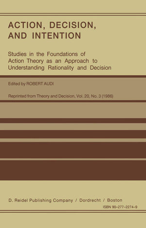 Action, Decision, and Intention: Studies in the Foundation of Action Theory as an Approach to Understanding Rationality and Deci,Used