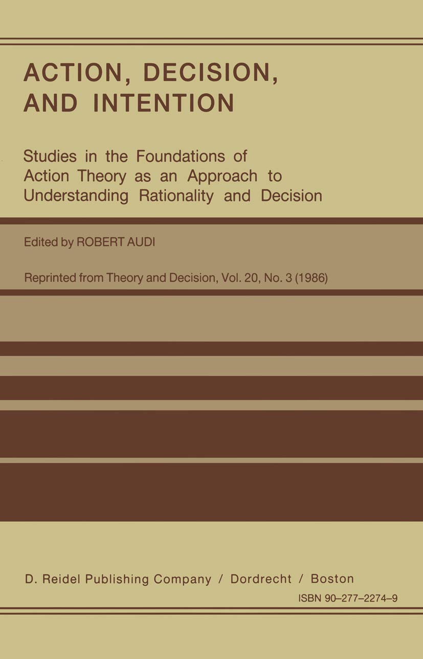 Action, Decision, and Intention: Studies in the Foundation of Action Theory as an Approach to Understanding Rationality and Deci,Used