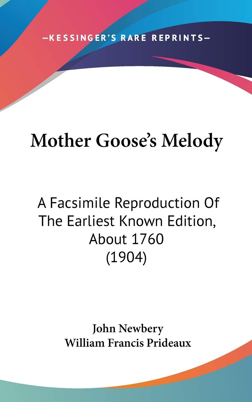 Mother Goose'S Melody: A Facsimile Reproduction Of The Earliest Known Edition, About 1760 (1904),New