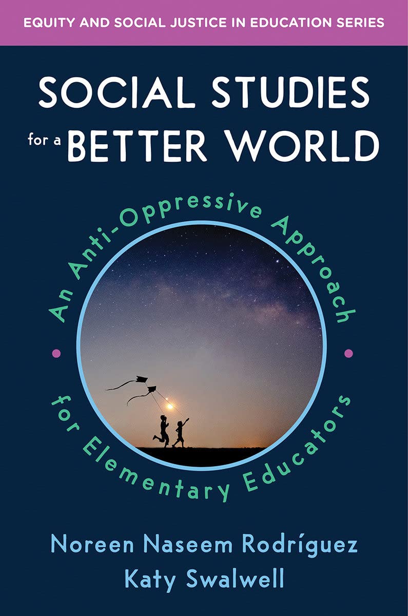 Social Studies For A Better World: An Antioppressive Approach For Elementary Educators (Equity And Social Justice In Education)