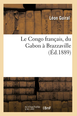 Le Congo Franais, Du Gabon  Brazzaville (D.1889) (Histoire) (French Edition),New