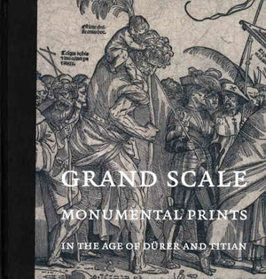 Grand Scale: Monumental Prints in the Age of Drer and Titian,Used