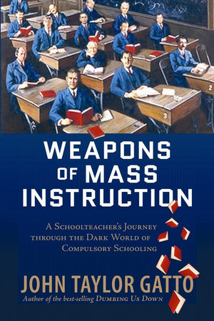 Weapons of Mass Instruction: A Schoolteacher's Journey Through the Dark World of Compulsory Schooling,Used