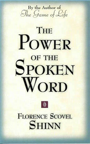 The Power Of The Spoken Word: Teachings Of Florence Scovel Shinn,New
