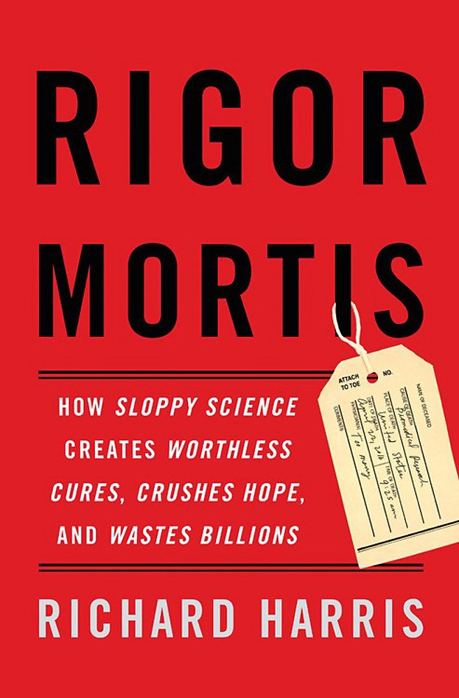 Rigor Mortis: How Sloppy Science Creates Worthless Cures, Crushes Hope, And Wastes Billions