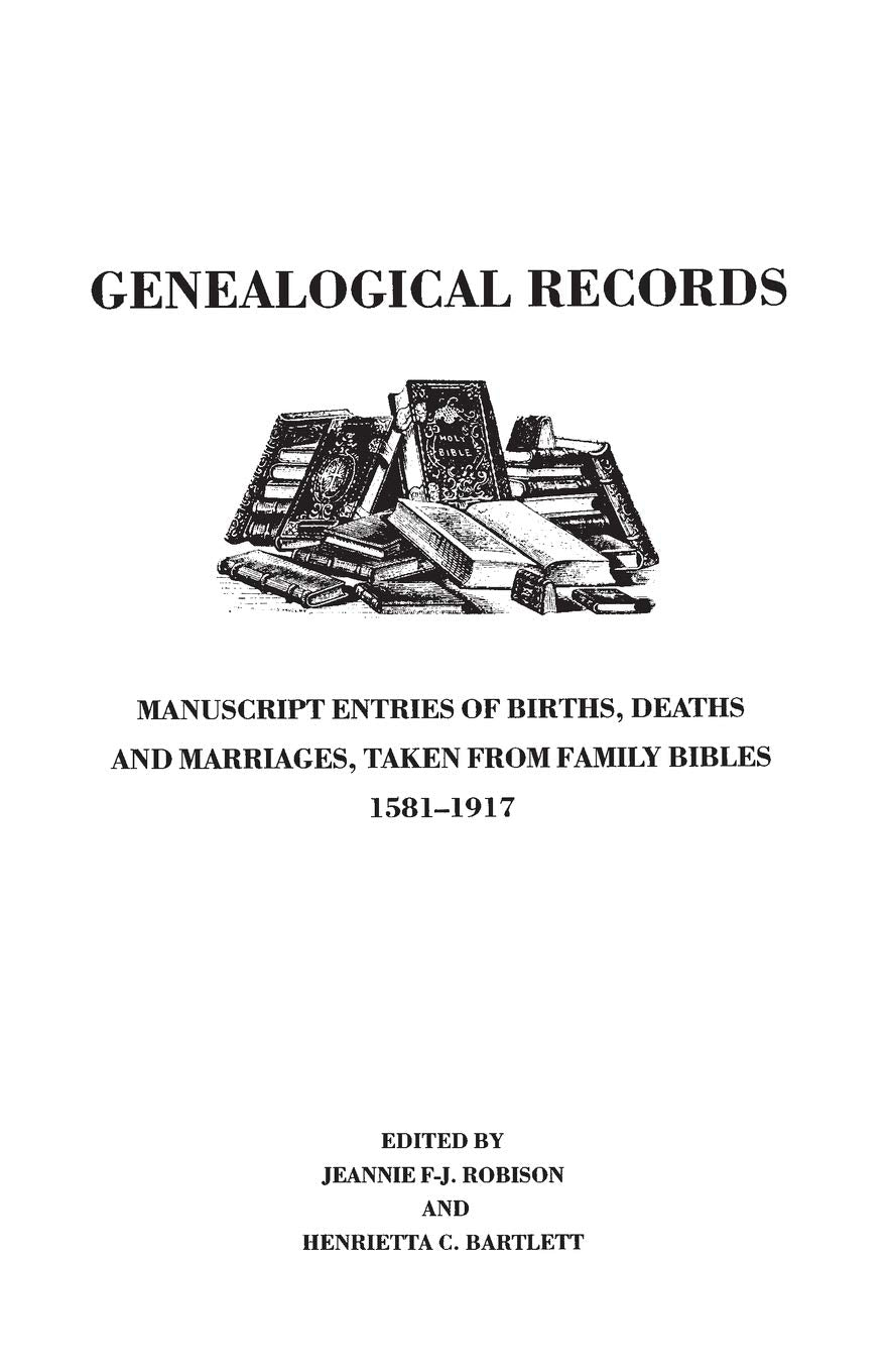 Genealogical Records : Manuscript Entries Of Births, Deaths And Marriages, Taken From Family Bibles, 15811917,Used