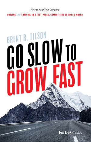 Go Slow To Grow Fast: How To Keep Your Company Driving And Thriving In A Fastpaced, Competitive Business World