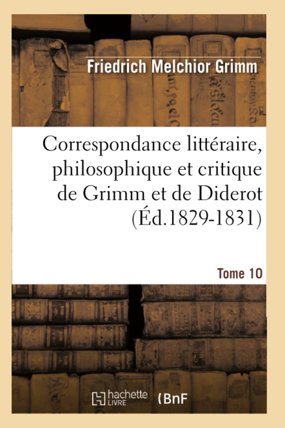 Correspondance Littraire, Philosophique Et Critique de Grimm Et de Diderot.Tome 10 (d.18291831) (Litterature) (French Editi,Used
