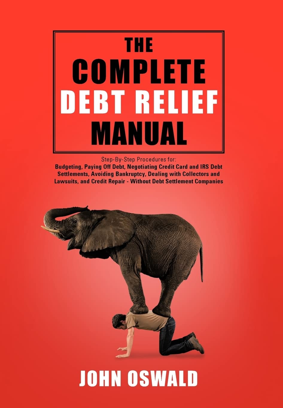 The Complete Debt Relief Manual: Stepbystep Procedures For: Budgeting, Paying Off Debt, Negotiating Credit Card And Irs Debt S,Used
