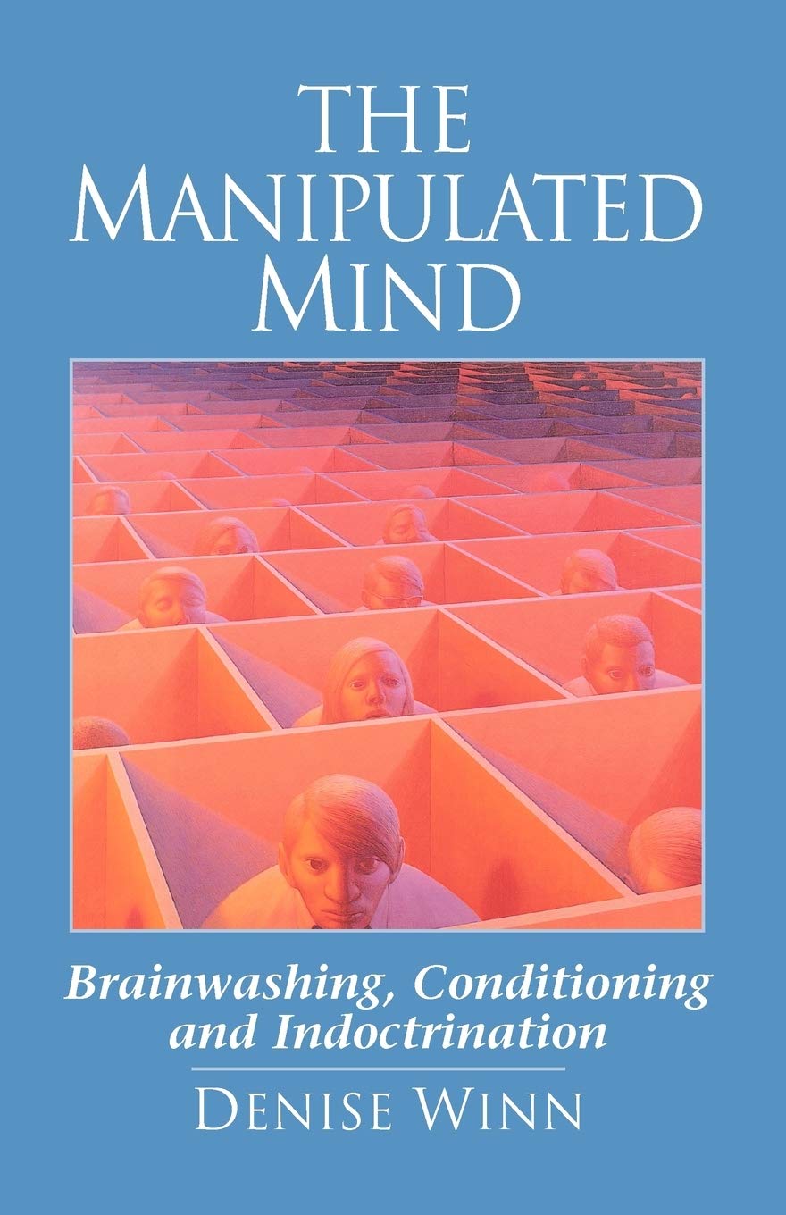 The Manipulated Mind: Brainwashing, Conditioning And Indoctrination