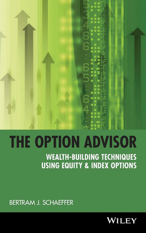 The Option Advisor: WealthBuilding Techniques Using Equity & Index Options,New