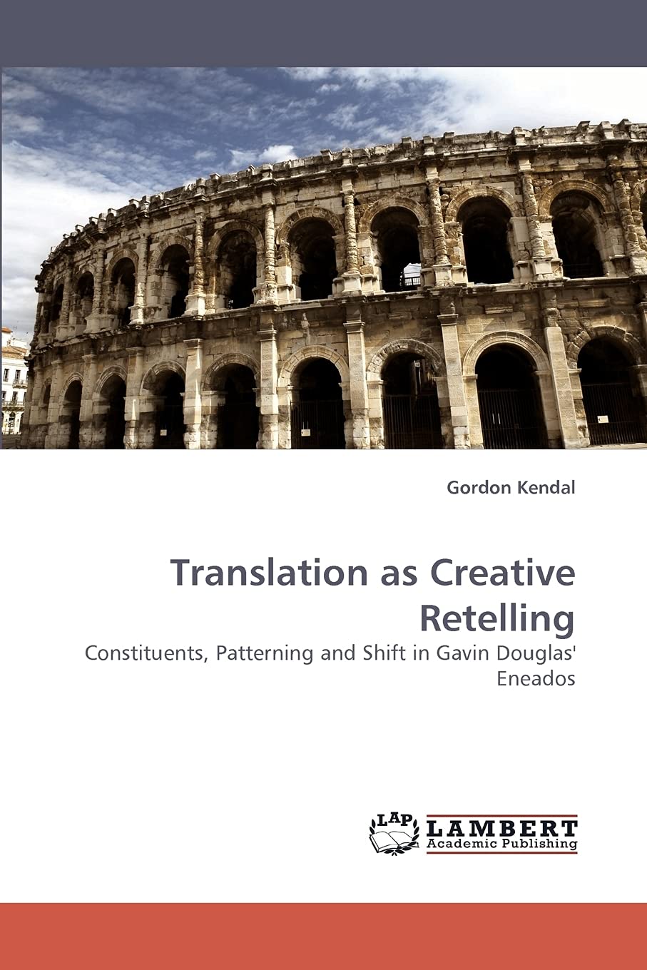 Translation as Creative Retelling: Constituents, Patterning and Shift in Gavin Douglas' Eneados,Used