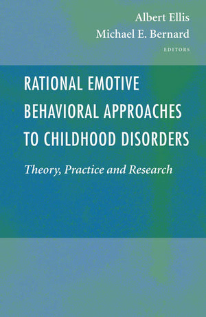 Rational Emotive Behavioral Approaches to Childhood Disorders: Theory, Practice and Research,New