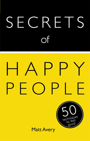 Secrets of Happy People: 50 Techniques to Feel Good (Teach Yourself: Secrets),New
