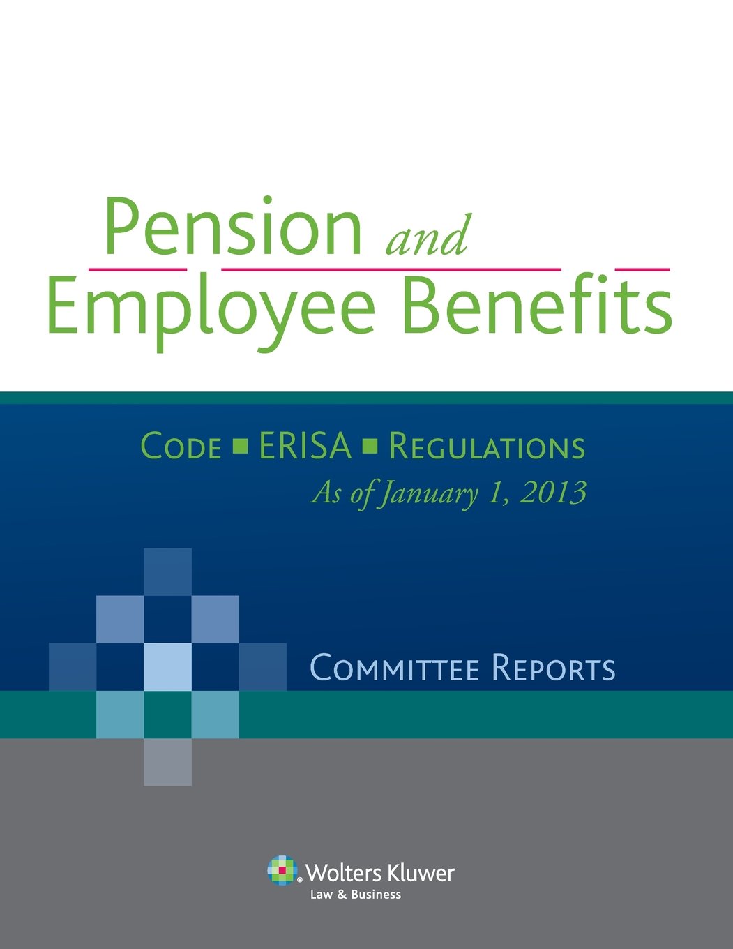 Pension and Employee Benefits  Code  ERISA  Regulations (Committee Reports), as of January 1, 2013,Used