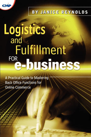 Logistics & Fulfillment for EBusiness : A Practical Guide to Mastering Back Office Functions for Online Commerce,New