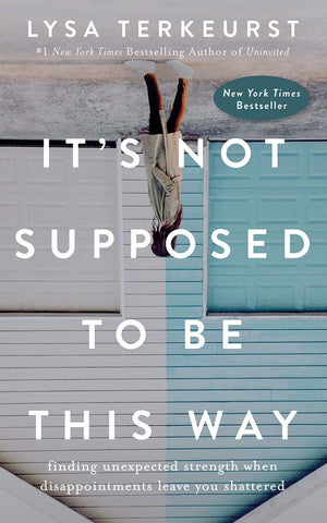 It's Not Supposed to Be This Way: Finding Unexpected Strength When Disappointments Leave You Shattered,Used