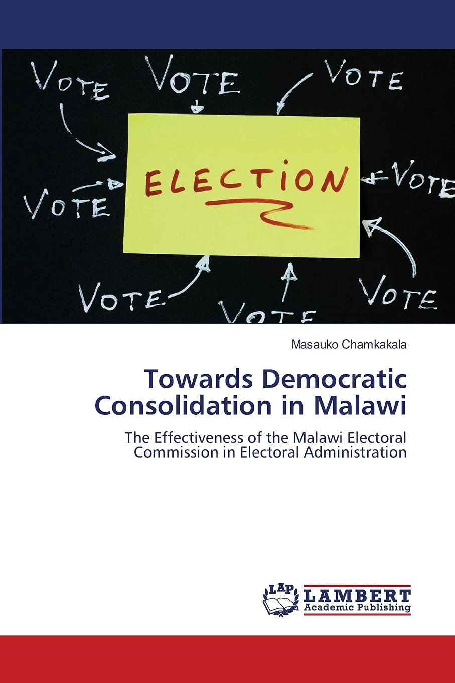 Towards Democratic Consolidation in Malawi: The Effectiveness of the Malawi Electoral Commission in Electoral Administration,Used